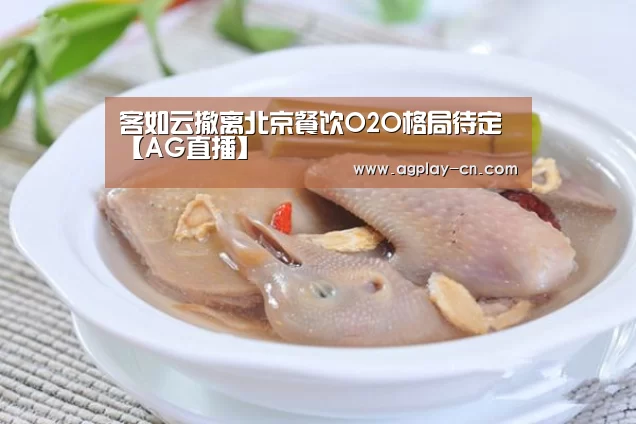 客如云撤离北京餐饮O2O格局待定【AG直播】(图2) AG官方