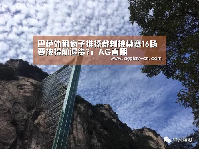 巴萨外租疯子推搡裁判被禁赛16场 要被提前退货?:AG直播(图1) AG下载