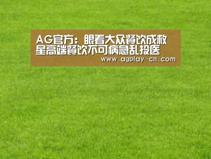 AG官方:眼看大众餐饮成救星高端餐饮不可病急乱投医(图3) AG官方