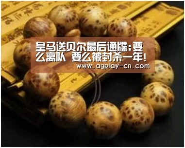 皇马送贝尔最后通牒:要么离队 要么被封杀一年!‘AG娱乐’(图1) AG官方